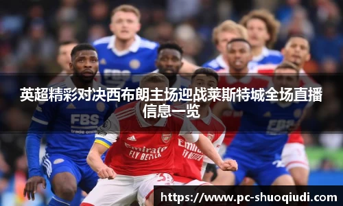 英超精彩对决西布朗主场迎战莱斯特城全场直播信息一览